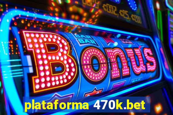 plataforma 470k.bet